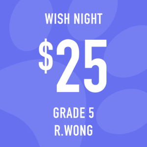 Grade 5 Wong Wish Night donation: $25 Increments