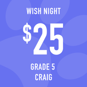 Grade 5 Craig Wish Night donation: $25 Increments